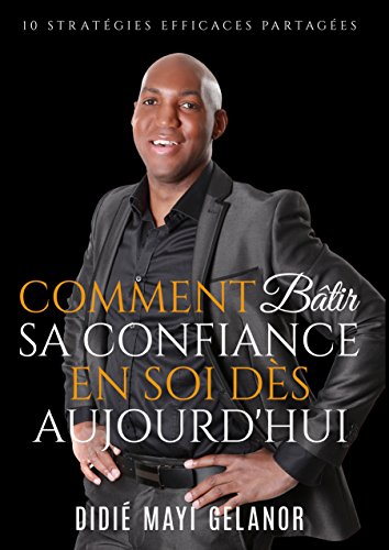 Télécharger Comment bâtir sa confiance en soi dès aujourd'hui: 10 stratégies partagées PDF Ebook En Ligne