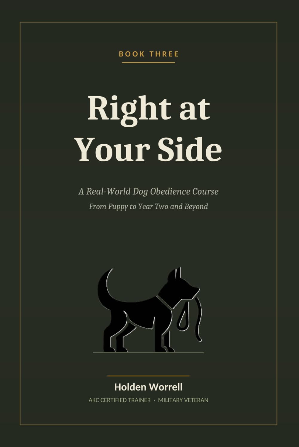Right at Your Side: A Real-World Dog Obedience Course From Puppy to Year Two and Beyond