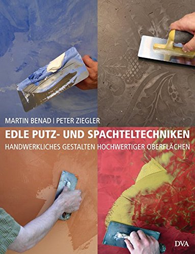 Edle Putz- und Spachteltechniken: Handwerkliches Gestalten hochwertiger Oberflächen Edle Putz- und Spachteltechniken: Handwerkliches Gestalten hochwertiger Oberflächen