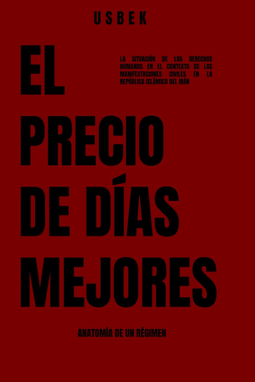 El Precio De Dias Mejores ANATOMÍA DE UN RÉGIMEN: La situación de los derechos humanos en el contexto de las protestas civiles en la República Islámica del Irán