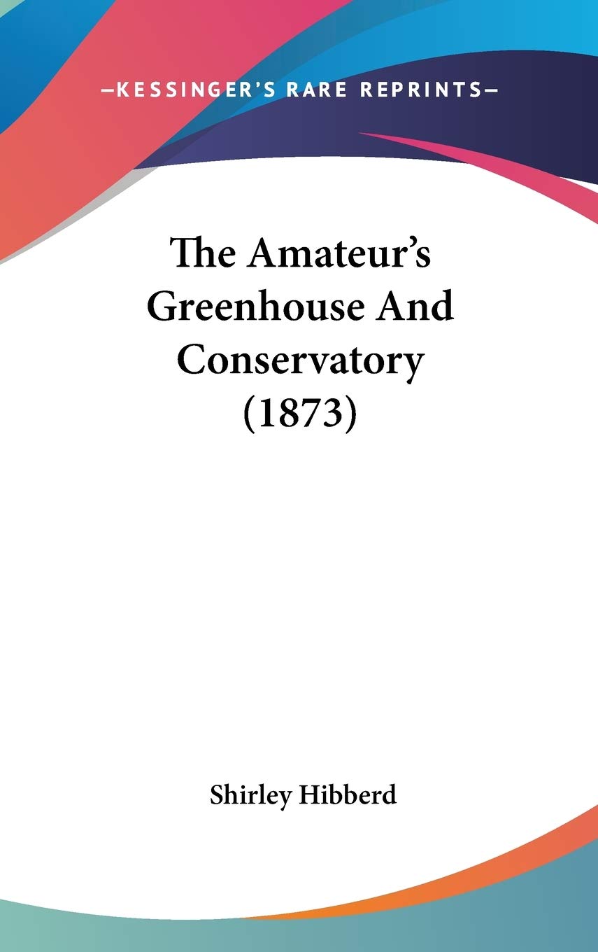 The Amateur's Greenhouse And Conservatory (1873)