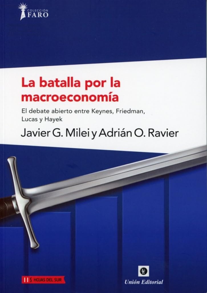 LA BATALLA POR LA MACROECONOMÍA: El debate entre Keynes, Friedman, Lucas y Hayek: 1 (FARO)