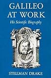 Galileo at Work: His Scientific Biography