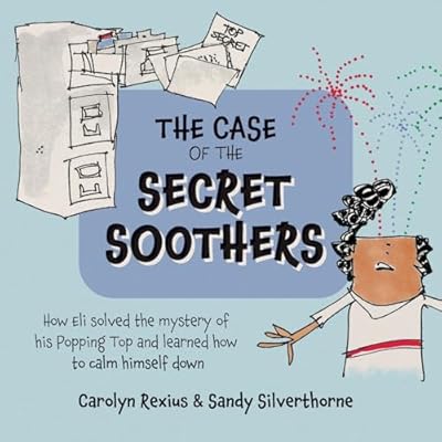 The Case of the Secret Soothers: How Eli Solved the mystery of his Popping Top and learned how to calm himself down
