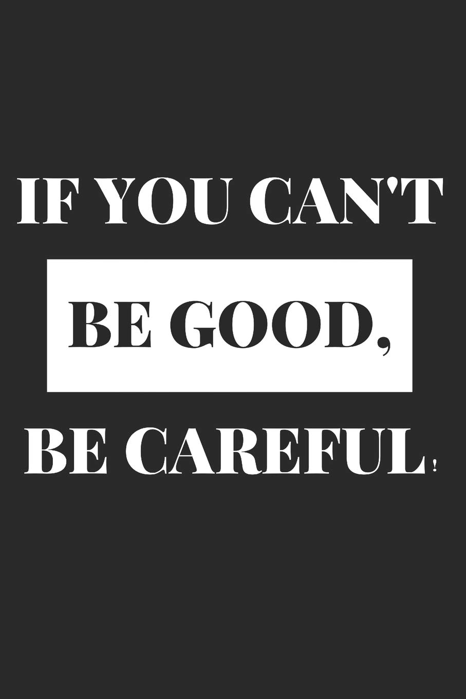 If You Can't Be Good, Be Careful!: Blank Lined Writing Journal Notebook Diary 6x9