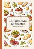 Mi Cuaderno de Recetas en blanco - Tapas y Aperitivos, Colección, Libro para escribir 50 recetas, Recetario con índice. ¡Regalo útil para todos!: ... tus recetas favoritas (libros de recetas)