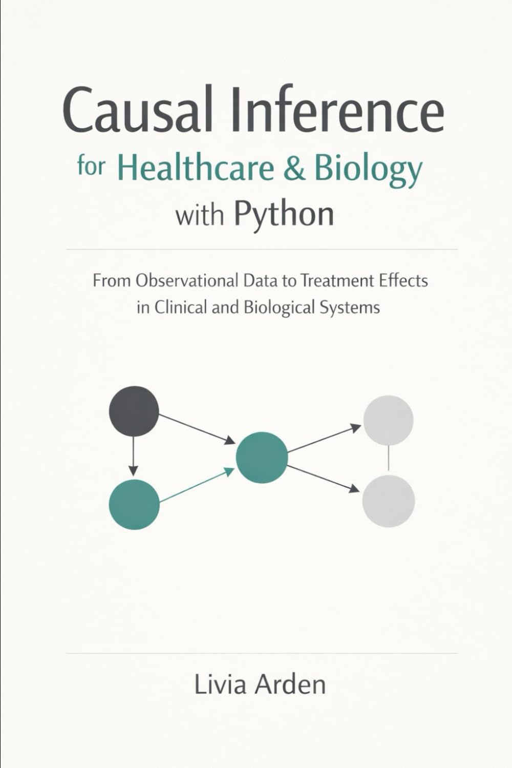 Causal Inference for Healthcare & Biology with Python: From Observational Data to Treatment Effects in Clinical and Biological Systems (Python for Health Science and Bioinformatics)