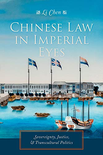Chinese Law in Imperial Eyes: Sovereignty, Justice, and Transcultural Politics (Studies of the Weath Chinese Law in Imperial Eyes: Sovereignty, Justice, and Transcultural Politics (Studies of the Weath