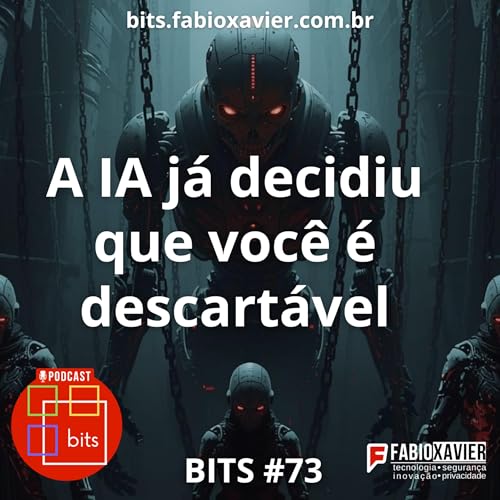 A IA j&aacute; decidiu que voc&ecirc; &eacute; descart&aacute;vel | BITS #73