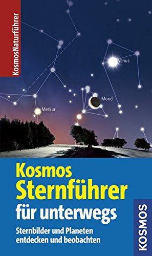 Kosmos Sternführer für unterwegs: Sternbilder und Planeten entdecken und beobachten Kosmos Sternführer für unterwegs: Sternbilder und Planeten entdecken und beobachten
