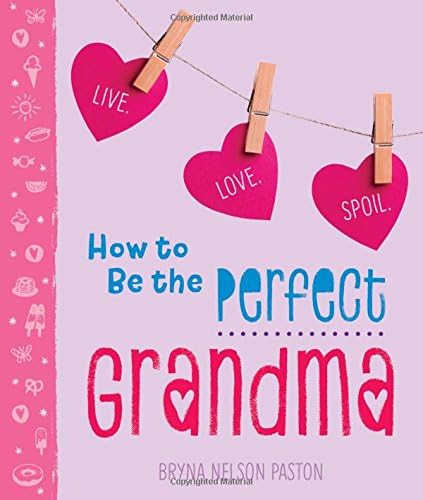 How to Be the Perfect Grandma: Live. Love. Spoil. (A Sweet and Unique Gift Book for Grandma, Mom, or Mother-in-Law)