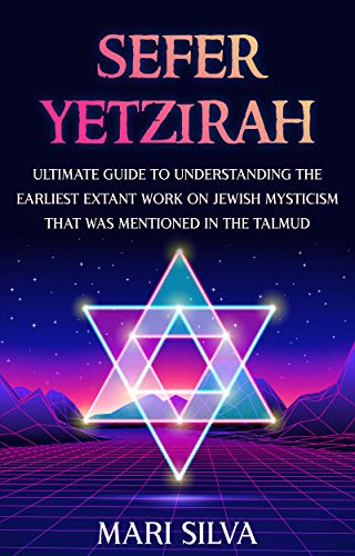 Sefer Yetzirah: Ultimate Guide to Understanding the Earliest Extant Work on Jewish Mysticism that Was Mentioned in the Talmud (Jewish Spirituality)