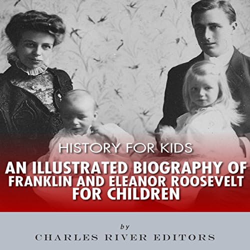 History for Kids: An Illustrated Biography of Franklin and Eleanor Roosevelt for Children - Charles River Editors