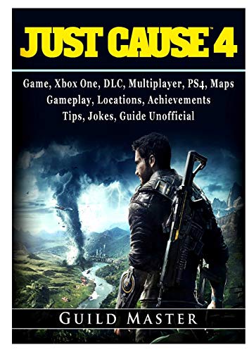 Just Cause 4 Game, Xbox One, DLC, Multiplayer, PS4, Maps, Gameplay, Locations, Achievements, Tips, Jokes, Guide Unofficial