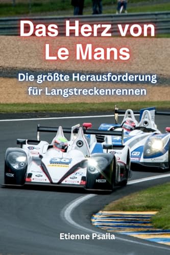 Das Herz Von Le Mans: Die Größte Herausforderung Für Langstreckenrennen (German Edition)
