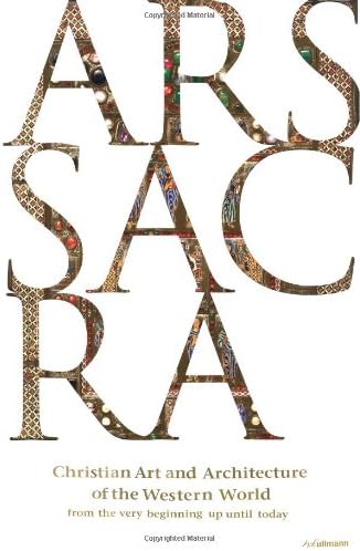 Ars Sacra: Christian Art and Architecture of the Western World from the Very Beginning Up Until Today Hardcover – November 1, 2010