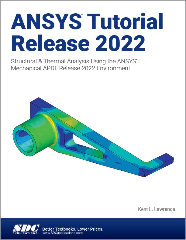 ANSYS Tutorial Release 2022: Structural & Thermal Analysis Using the ANSYS Mechanical APDL Release 2022 Environment