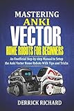  Mastering Anki Vector Home Robots For Beginners: An Unofficial Step-by-Step Manual to Setup the Anki Vector Home Robots With Tips and Tricks