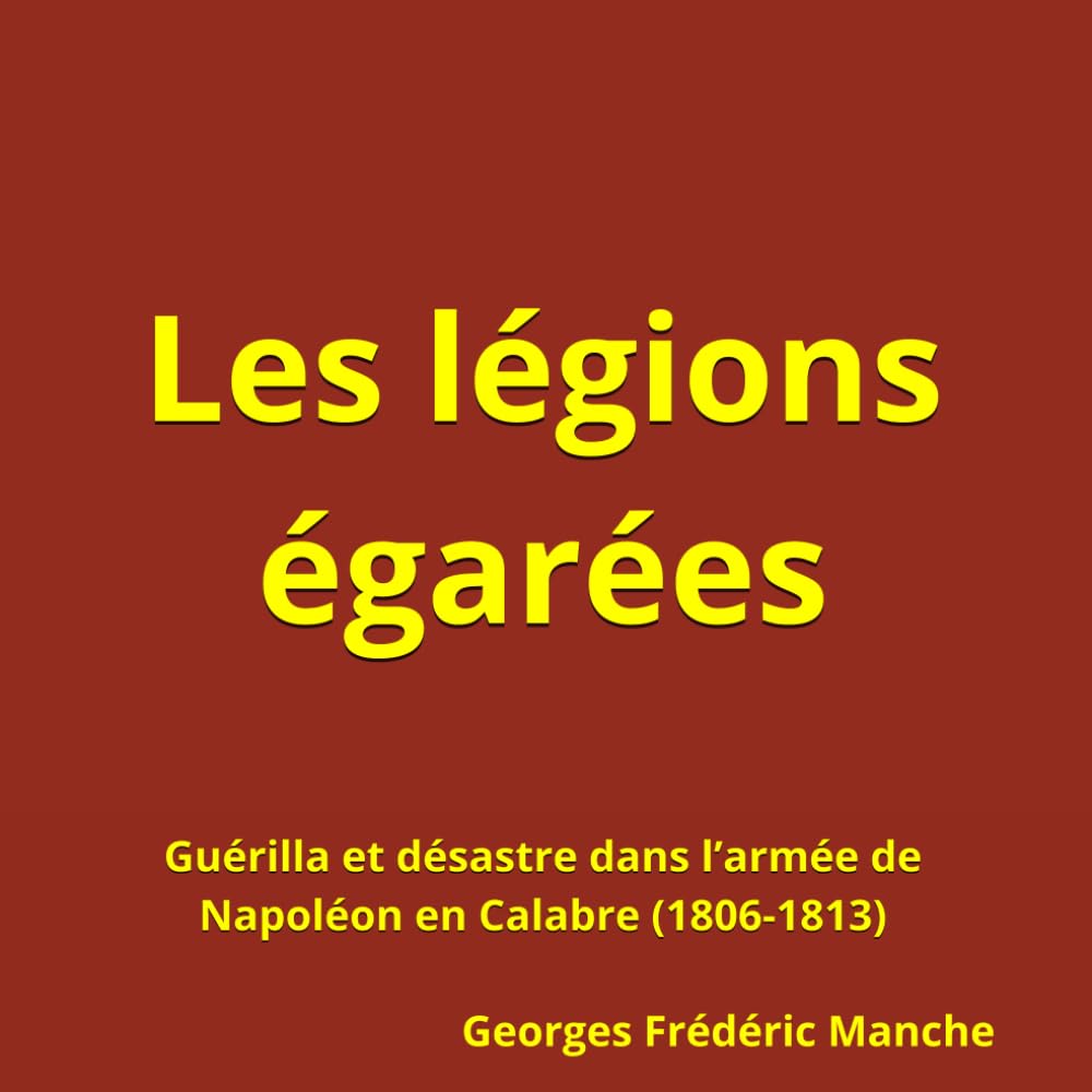 Les légions égarées: Guérilla et désastre dans l’armée de Napoléon en Calabre (1806-1813)