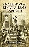 A Narrative of Ethan Allen's Captivity: Containing His Voyages and Travels