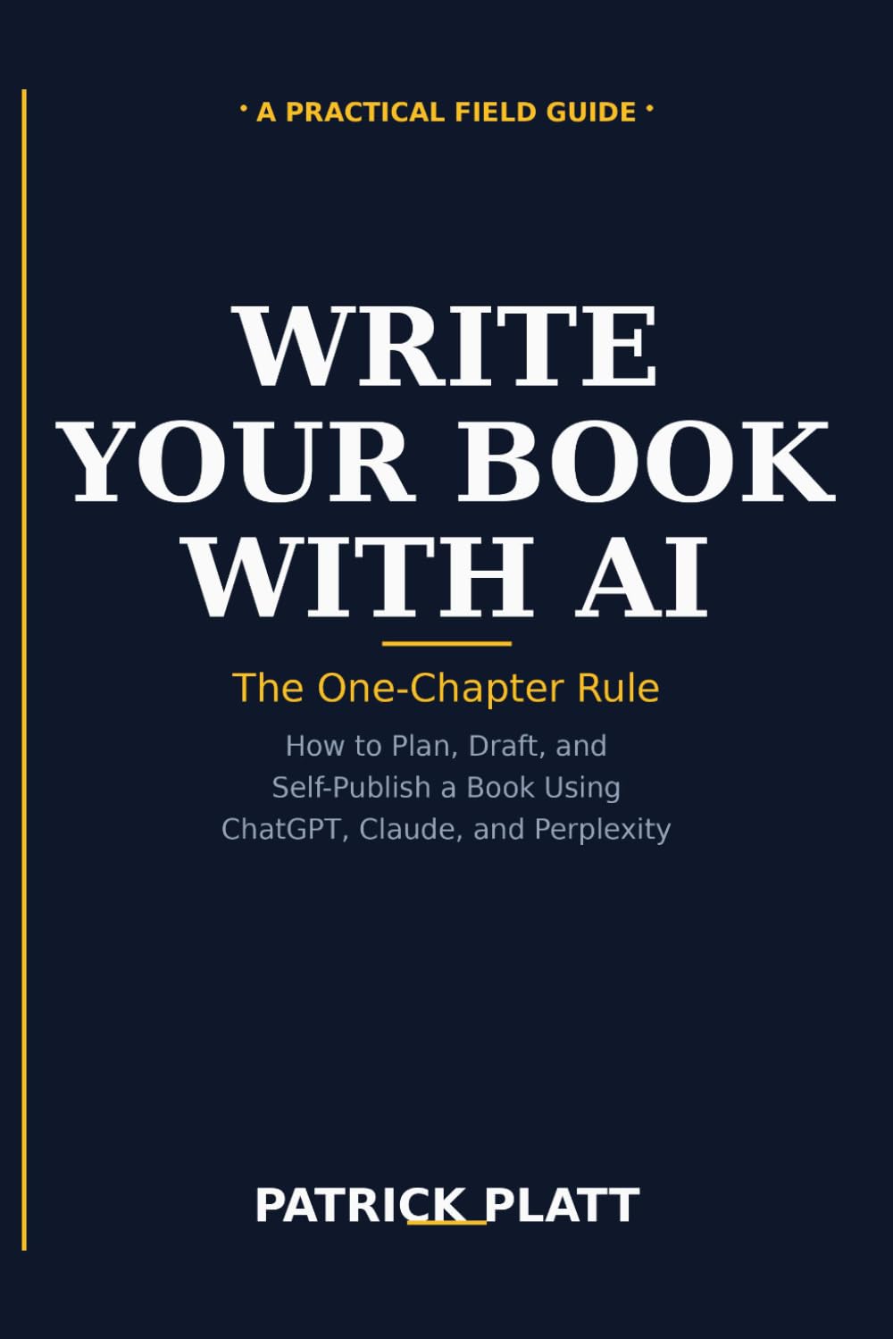 Write Your Book With AI: The One-Chapter Rule for Planning, Drafting, and Self-Publishing With ChatGPT, Claude, and Perplexity