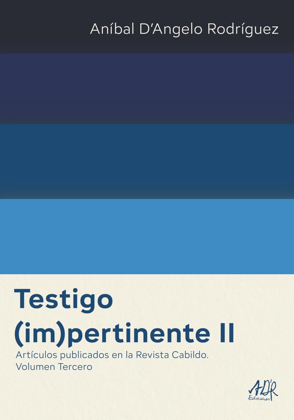 Testigo (im)pertinente II: Artículos publicados en la Revista Cabildo. Volumen Tercero (Aníbal D’Angelo Rodríguez Obras Completas)