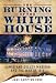 The Burning of the White House: James and Dolley Madison and the War of 1812