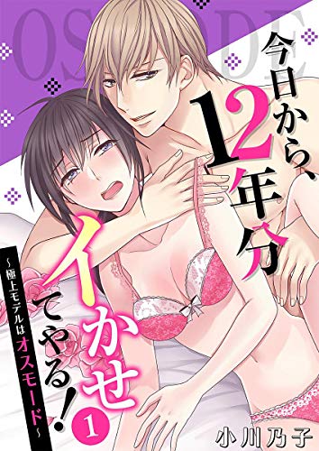 今日から、12年分イかせてやる!~極上モデルはオスモード~ 1巻 (濃蜜エクスタシー120%)