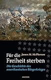 Für die Freiheit sterben: Die Geschichte des amerikanischen Bürgerkrieges