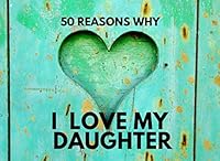 50 Reasons Why I Love My Daughter: Personalized Prompt Writing Book 1791613896 Book Cover