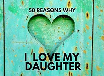 50 Reasons Why I Love My Daughter: Personalized Prompt Writing Book