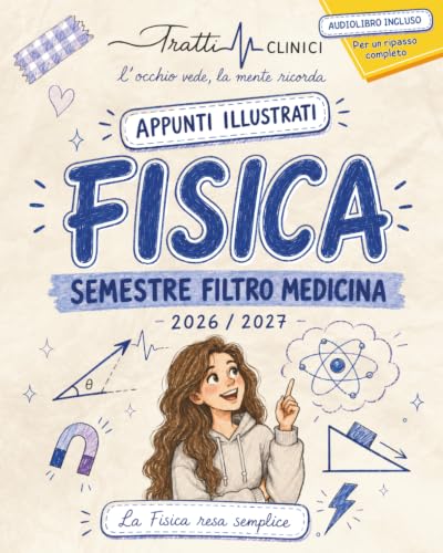 Fisica per il Semestre Filtro di Medicina: Appunti Illustrati a Colori, conformi al Syllabus. Con Formulario e Audiolibro per un ripasso completo