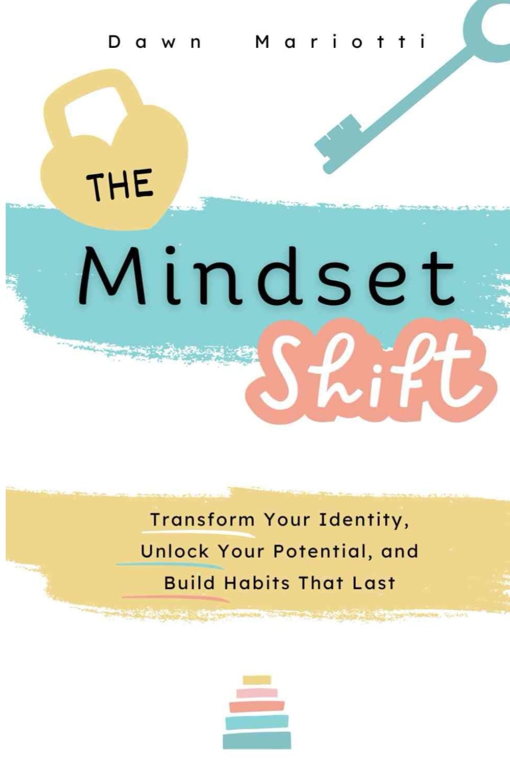 The Mindset Shift: Transform your identity, Unlock your potential, and Build habits that last.