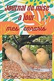  Journal de mise a Jour mes Canaris: Carnet de note canaris  Journal de mise a jour pour les Amoureux Des Canaris  En couleur - 100 pages