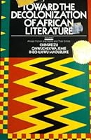 Toward the Decolonization of African Literature: African Fiction and Poetry and Their Critics 0882581228 Book Cover