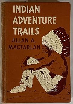 Hardcover Indian Adventure Trails: Tales of trails and tipis, ponies and paddles, warpaths and warriors Book