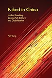 Faked in China: Nation Branding, Counterfeit Culture, and Globalization (Framing the Global)