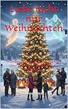 Liebe nicht nur Weihnachten: Wundervoll kitschige Geschichten über Zeit, Liebe, Glück und die Wirklichkeit