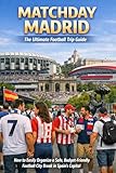 MATCHDAY MADRID: The Ultimate Football Trip Guide: How to Easily Organize a Safe, Budget-Friendly Football City Break in Spain’s Capital