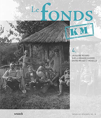 Le Fonds Km. Un Autre Regard Sur La Grande Guerre Entre Meuse Et Moselle: conservé au musée de La Co