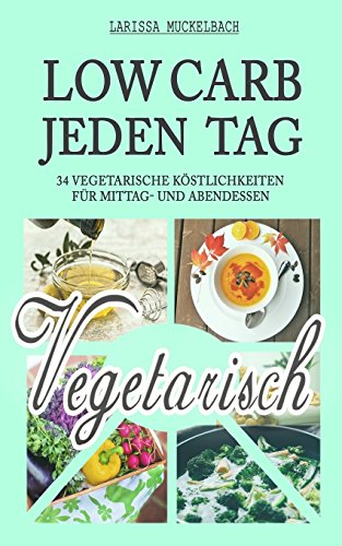 Jeden Tag Low Carb Vegetarisch: 34 vegetarische Köstlichkeiten für Mittag- und Abendessen Jeden Tag Low Carb Vegetarisch: 34 vegetarische Köstlichkeiten für Mittag- und Abendessen