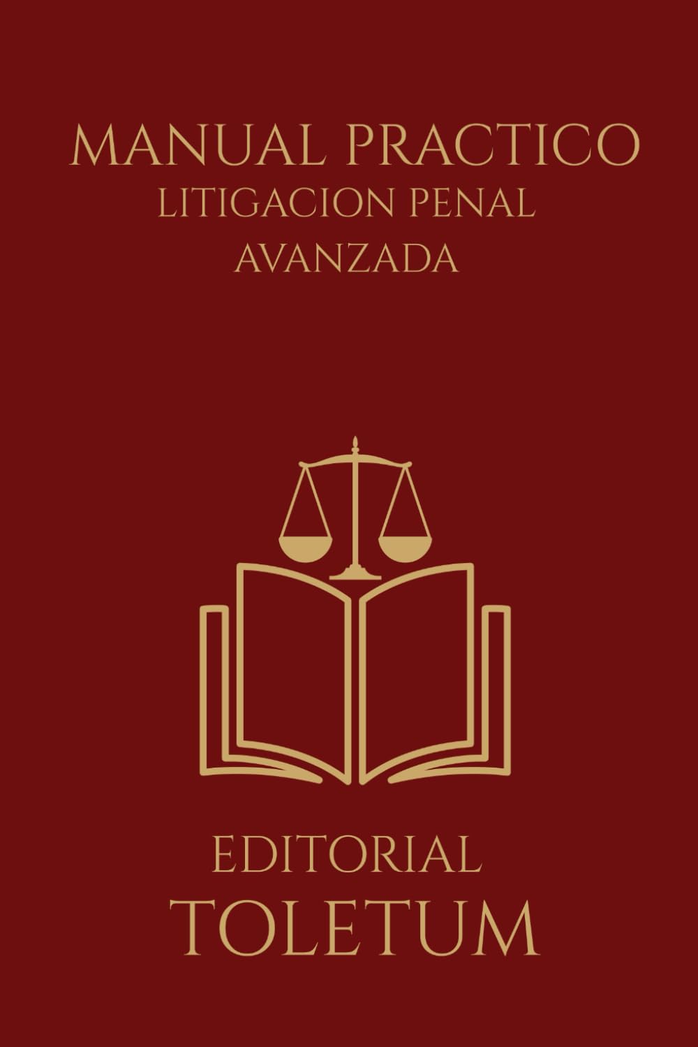 MANUAL PRACTICO: LITIGACION PENAL AVANZADA: Estrategia, dominio del juicio oral y construcción de la convicción judicial (EDITORIAL TOLETUM)