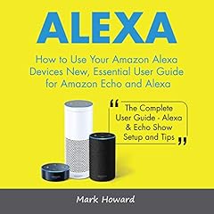 Alexa: How to Use Your Amazon Alexa Devices New, Essential User Guide for Amazon Audiolibro Por Mark Howard arte de portada
