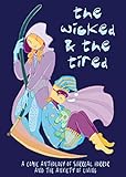 The Wicked and the Tired: A Comic Anthology of Surreal Horror and the Unending Anxiety of Living (Cow House Gatherings)
