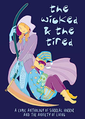 The Wicked and the Tired: A Comic Anthology of Surreal Horror and the Unending Anxiety of Living (Cow House Gatherings)