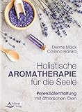 Holistische Aromatherapie für die Seele- Potenzialentfaltung mit ätherischen Ölen