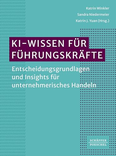 KI-Wissen für Führungskräfte: Entscheidungsgrundlagen und Insights für unternehmerisches Handeln. Von KI-Grundlagen, über KI im Recruiting bis hin zu den Auswirkungen von KI auf moderne Führung