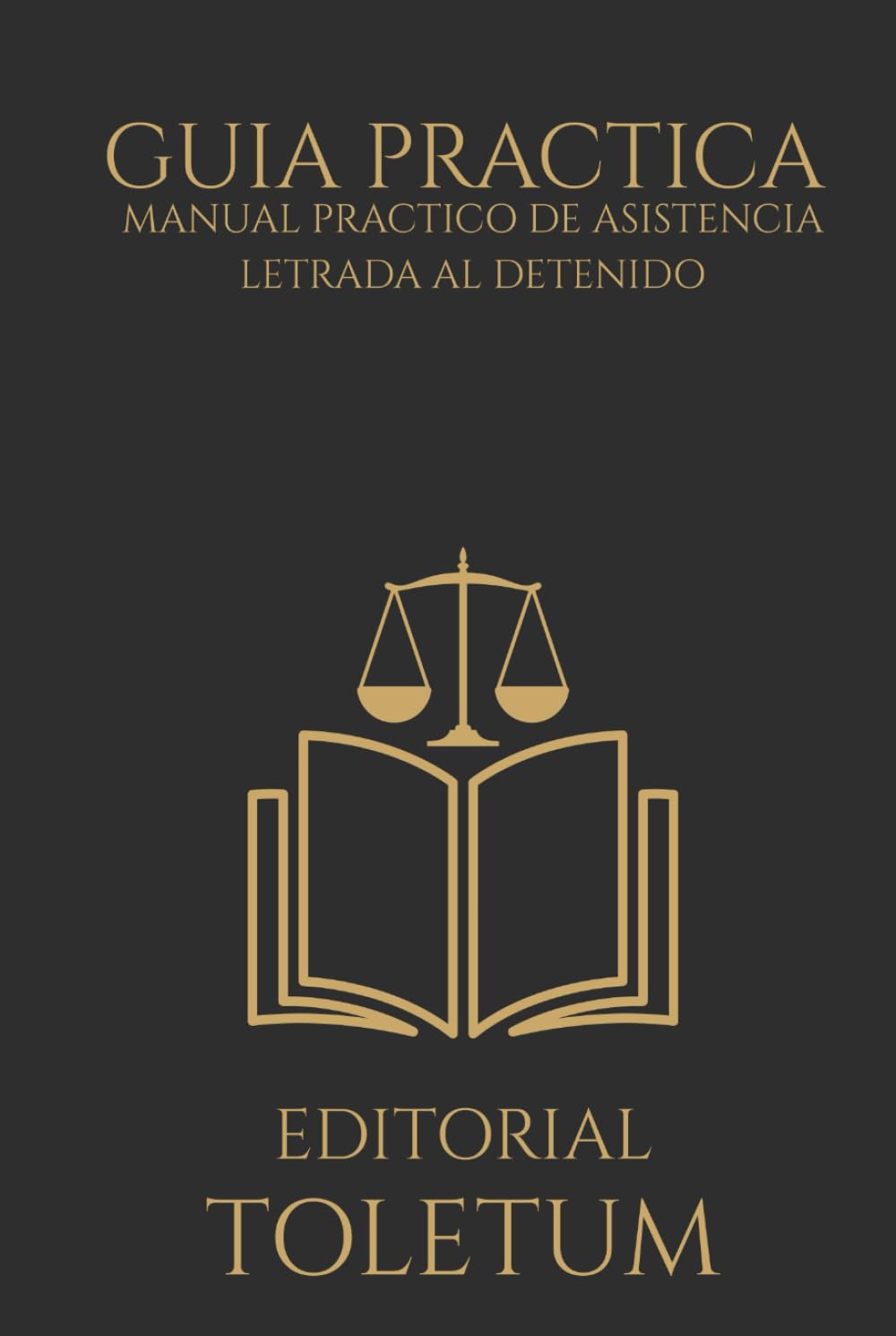 MANUAL PRÁCTICO DE ASISTENCIA LETRADA AL DETENIDO (EDITORIAL TOLETUM)