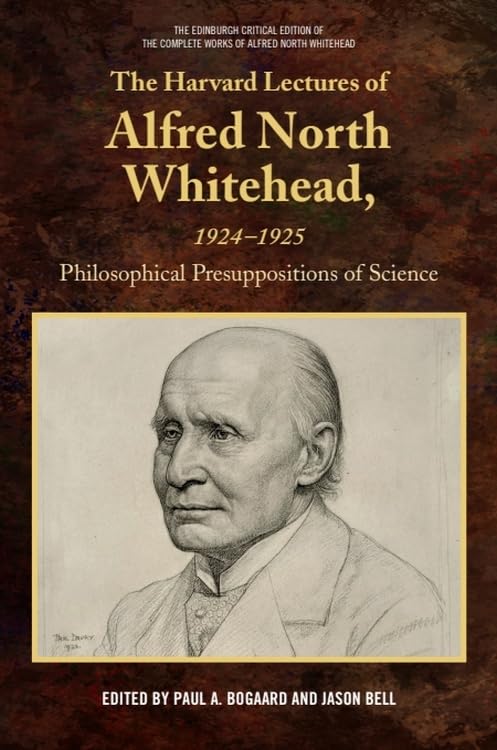 The Harvard Lectures of Alfred North Whitehead, 1924-1925: Philosophical Presuppositions of Science (The Edinburgh Critical Edition of the Complete Works of Alfred North Whitehead)
