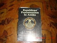 Republican protestantism in Aztlán: The encounter between Mexicanism and Anglo-Saxon secular humanism in the United States Southwest 0960610227 Book Cover